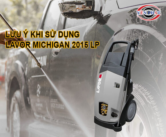 Những lưu ý quan trọng khi sử dụng máy rửa xe ô tô áp lực cao Lavor Michigan 2015 LP