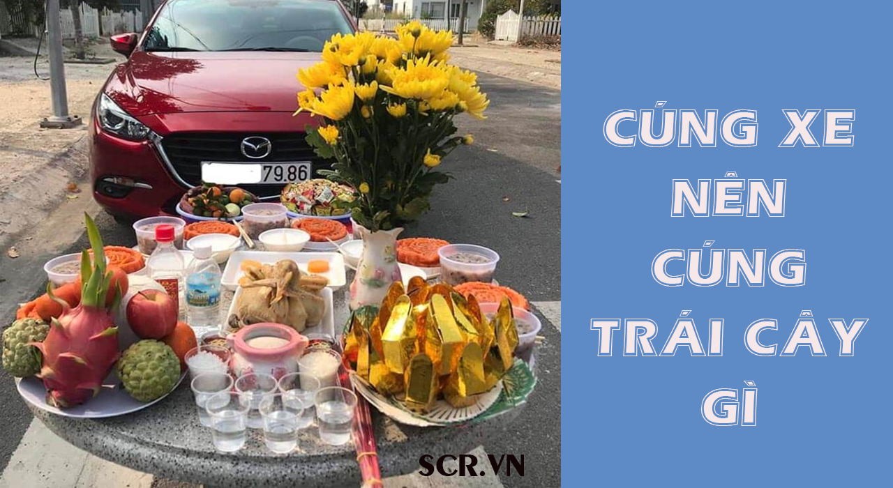 Cúng xe ô tô cuối năm nên cúng trái cây tươi ngon
