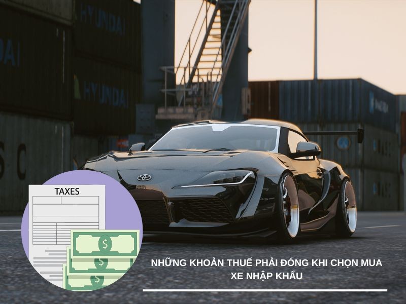 Những khoản thuế phải đóng khi chọn mua các dòng xe ô tô nhập khẩu nguyên chiếc