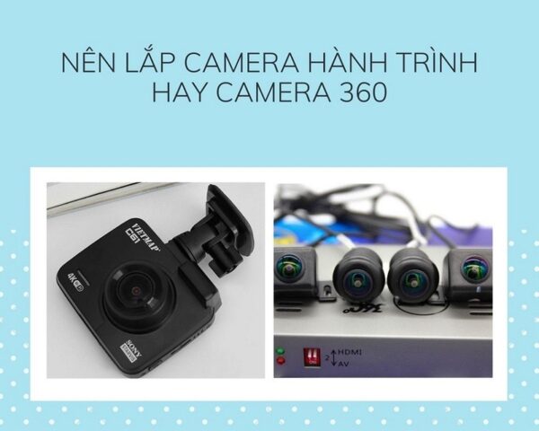 Hai mẫu camera phổ biến cho ô tô: camera hành trình và camera 360, hỗ trợ lắp camera cho xe ô tô an toàn hơn