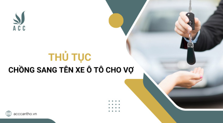 Chồng sang tên xe ô tô cho vợ: Thủ tục & Lưu ý chi tiết từ A-Z