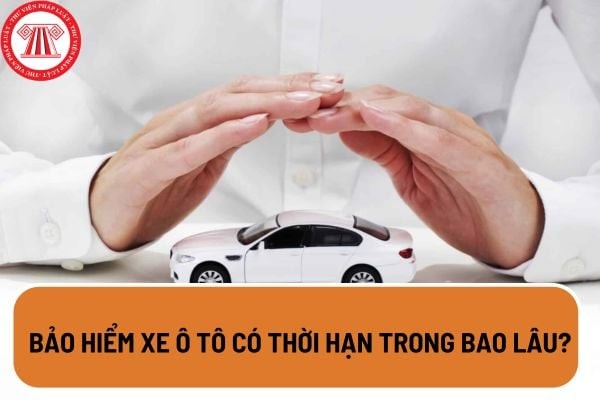 Thủ tục bảo hiểm xe ô tô với thời hạn rõ ràng